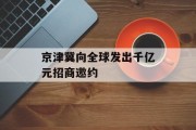 京津冀向全球发出千亿元招商邀约