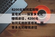 4200元如何实现财富增长——探索多元化赚钱途径，4200元如何实现财富增长，探索多元化赚钱途径