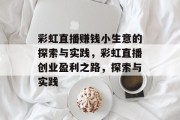 彩虹直播赚钱小生意的探索与实践,彩虹直播创业盈利之路,探索与实践