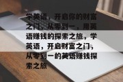 学英语，开启你的财富之门，从零到一，用英语赚钱的探索之旅，学英语，开启财富之门，从零到一的英语赚钱探索之旅
