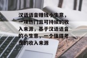 汉语语音赚钱小生意，一项热门且可持续的收入来源，基于汉语语音的小生意，一个值得考虑的收入来源