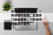 北京赚钱的小生意,一份详细的指南,北京热门创业商机,一份详尽的商业计划书 北京赚钱的小生意,一份详细的指南,北京热门创业商机,一份详尽的商业计划书