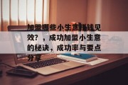 加盟哪些小生意赚钱见效?,成功加盟小生意的秘诀,成功率与要点分享 加盟哪些小生意赚钱见效?,成功加盟小生意的秘诀,成功率与要点分享