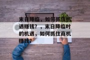 末日降临,如何抓住机遇赚钱?,末日降临时的机遇,如何抓住商机赚钱?