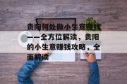 贵阳何处做小生意赚钱——全方位解读,贵阳的小生意赚钱攻略,全面解读 贵阳何处做小生意赚钱——全方位解读,贵阳的小生意赚钱攻略,全面解读