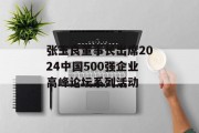 张玉良董事长出席2024中国500强企业高峰论坛系列活动 张玉良董事长出席2024中国500强企业高峰论坛系列活动