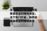当下热门行业，如何选择高收益的赚钱途径，当下热门行业，如何选择高收益的赚钱途径