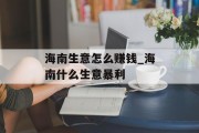 海南生意怎么赚钱_海南什么生意暴利 海南生意怎么赚钱_海南什么生意暴利