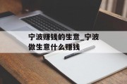 宁波赚钱的生意_宁波做生意什么赚钱 宁波赚钱的生意_宁波做生意什么赚钱