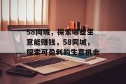 58同城，探索哪些生意能赚钱，58同城，探索可盈利的生意机会