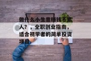 做什么小生意赚钱不累人?,全职创业指南,适合初学者的简单投资项目