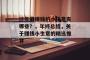 过年最赚钱的小生意有哪些?,年终总结,关于赚钱小生意的精选推荐 过年最赚钱的小生意有哪些?,年终总结,关于赚钱小生意的精选推荐