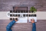 黄冈副业赚钱新选择,黄冈副业,探索新的赚钱选择 黄冈副业赚钱新选择,黄冈副业,探索新的赚钱选择
