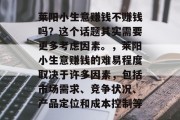 莱阳小生意赚钱不赚钱吗?这个话题其实需要更多考虑因素。,莱阳小生意赚钱的难易程度取决于许多因素,包括市场需求、竞争状况、产品定位和成本控制等 莱阳小生意赚钱不赚钱吗?这个话题其实需要更多考虑因素。,莱阳小生意赚钱的难易程度取决于许多因素,包括市场需求、竞争状况、产品定位和成本控制等