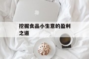 挖掘食品小生意的盈利之道 挖掘食品小生意的盈利之道