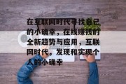 在互联网时代寻找自己的小确幸,在线赚钱的全新趋势与应用,互联网时代,发现和实现个人的小确幸 在互联网时代寻找自己的小确幸,在线赚钱的全新趋势与应用,互联网时代,发现和实现个人的小确幸