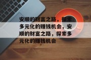 安顺的财富之路,探索多元化的赚钱机会,安顺的财富之路,探索多元化的赚钱机会 安顺的财富之路,探索多元化的赚钱机会,安顺的财富之路,探索多元化的赚钱机会