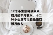 12个小生意可以带来腊月的丰厚收入,十二种小生意可以轻松赚取腊月收入 12个小生意可以带来腊月的丰厚收入,十二种小生意可以轻松赚取腊月收入