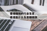 香港赚钱的行业生意_香港做什么生意赚钱快 香港赚钱的行业生意_香港做什么生意赚钱快