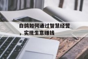 白鸽如何通过智慧经营，实现生意赚钱