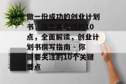 做一份成功的创业计划书,你需要考虑的10点,全面解读,创业计划书撰写指南 - 你需要关注的10个关键要点