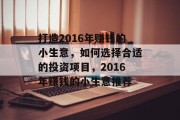 打造2016年赚钱的小生意,如何选择合适的投资项目,2016年赚钱的小生意推荐 打造2016年赚钱的小生意,如何选择合适的投资项目,2016年赚钱的小生意推荐