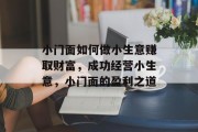 小门面如何做小生意赚取财富,成功经营小生意,小门面的盈利之道 小门面如何做小生意赚取财富,成功经营小生意,小门面的盈利之道