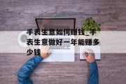 手表生意如何赚钱_手表生意做好一年能赚多少钱