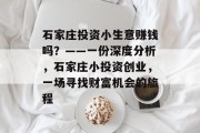 石家庄投资小生意赚钱吗?——一份深度分析,石家庄小投资创业,一场寻找财富机会的旅程 石家庄投资小生意赚钱吗?——一份深度分析,石家庄小投资创业,一场寻找财富机会的旅程