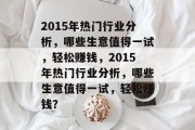 2015年热门行业分析,哪些生意值得一试,轻松赚钱,2015年热门行业分析,哪些生意值得一试,轻松赚钱? 2015年热门行业分析,哪些生意值得一试,轻松赚钱,2015年热门行业分析,哪些生意值得一试,轻松赚钱?