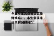 创业小生意摆摊卤菜能赚钱吗?,小生意摆摊卤菜利润如何?