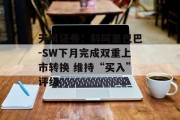 天风证券:料阿里巴巴-SW下月完成双重上市转换 维持“买入”评级 天风证券:料阿里巴巴-SW下月完成双重上市转换 维持“买入”评级