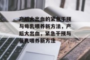 产后大出血的紧急干预与母乳喂养新方法，产后大出血，紧急干预与母乳喂养新方法