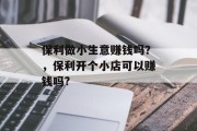 保利做小生意赚钱吗？，保利开个小店可以赚钱吗?