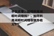 平日无事,如何利用闲暇时间赚钱?,如何利用闲暇时间赚取额外收入?