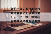 新的一年,农村如何找到适合自己的创业机会?,一户一策,如何在农村找到适合的创业机会? 新的一年,农村如何找到适合自己的创业机会?,一户一策,如何在农村找到适合的创业机会?