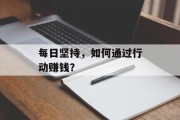 每日坚持,如何通过行动赚钱?