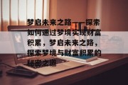 梦启未来之路——探索如何通过梦境实现财富积累，梦启未来之路，探索梦境与财富积累的秘密之道