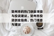 贺州市的热门创业项目与投资建议,贺州市投资创业指南,热门项目与建议