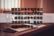 国家在战争中如何通过不同途径实现经济收益，国家在战争中实现经济收益的途径，多元化战略与资源整合