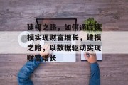 建模之路,如何通过建模实现财富增长,建模之路,以数据驱动实现财富增长 建模之路,如何通过建模实现财富增长,建模之路,以数据驱动实现财富增长