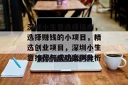 深圳小生意选择指南,选择赚钱的小项目,精选创业项目,深圳小生意推荐与成功案例分析 深圳小生意选择指南,选择赚钱的小项目,精选创业项目,深圳小生意推荐与成功案例分析