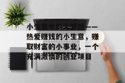 小生意中的大梦想——热爱赚钱的小生意,赚取财富的小事业,一个充满激情的创业项目 小生意中的大梦想——热爱赚钱的小生意,赚取财富的小事业,一个充满激情的创业项目
