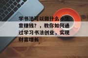 学书法可以做什么小生意赚钱?,教你如何通过学习书法创业,实现财富增长