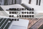 初中生可以做什么小生意赚钱?,初中生创业商机,小生意赚取零花钱的建议