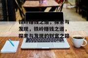 铁岭赚钱之道,探索与发现,铁岭赚钱之道,探索与发现的财富之路 铁岭赚钱之道,探索与发现,铁岭赚钱之道,探索与发现的财富之路