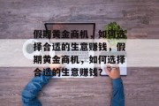 假期黄金商机,如何选择合适的生意赚钱,假期黄金商机,如何选择合适的生意赚钱? 假期黄金商机,如何选择合适的生意赚钱,假期黄金商机,如何选择合适的生意赚钱?