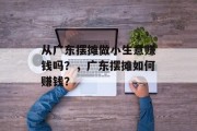 从广东摆摊做小生意赚钱吗?,广东摆摊如何赚钱? 从广东摆摊做小生意赚钱吗?,广东摆摊如何赚钱?