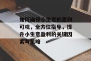 如何确保小生意的盈利可观，全方位指导，提升小生意盈利的关键因素与策略