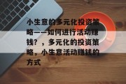 小生意的多元化投资策略——如何进行活动赚钱?,多元化的投资策略,小生意活动赚钱的方式 小生意的多元化投资策略——如何进行活动赚钱?,多元化的投资策略,小生意活动赚钱的方式